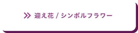 迎え花 / シンボルフラワー