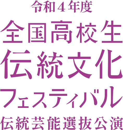 令和4年度 全国高校生伝統文化フェスティバル 伝統芸能選抜公演