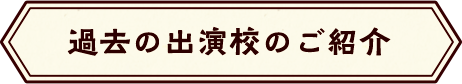 過去の出演校のご紹介