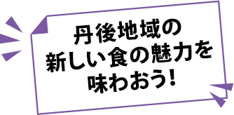 丹後地域の新しい食の魅力を味わおう！