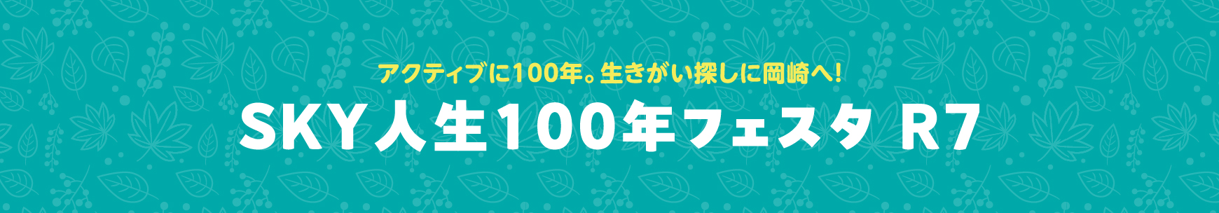 SKY人生100年フェスタ R7 アクティブに100年。生きがい探しに岡崎へ！