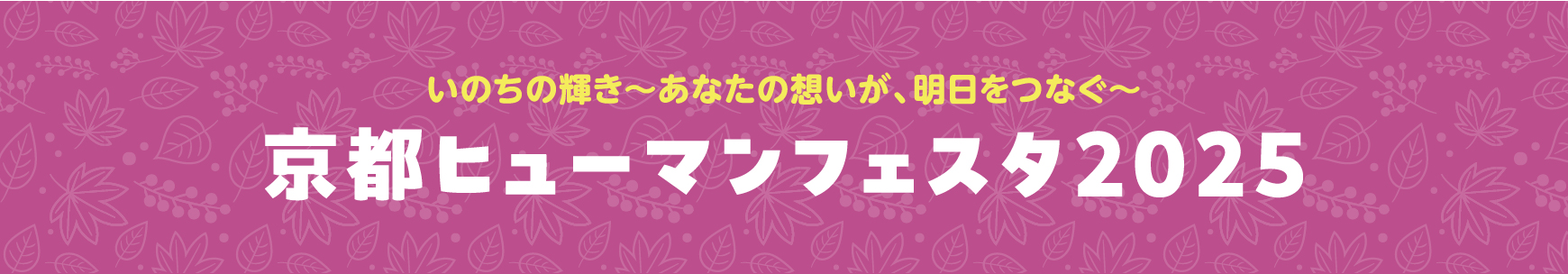 京都ヒューマンフェスタ2025 いのちの輝き〜あなたの想いが、明日をつなぐ～