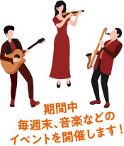 期間中毎週末、音楽などのイベントを開催します!