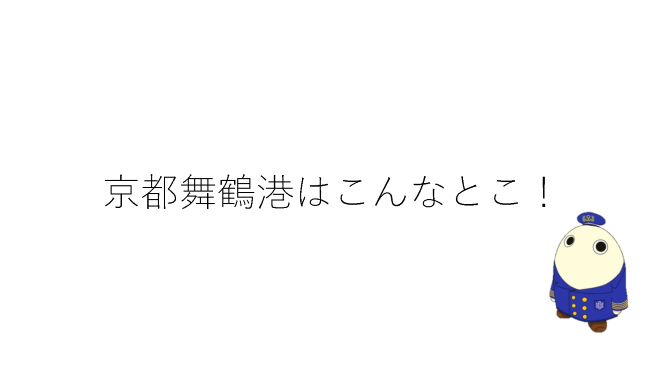 京都舞鶴港はこんなとこ！