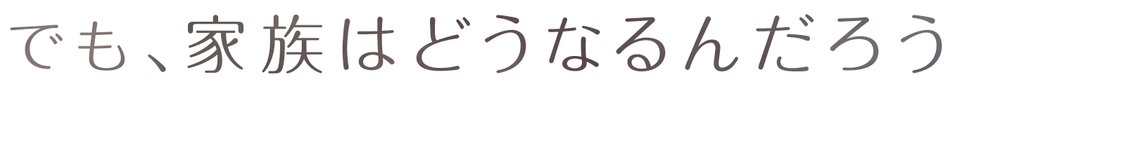 でも、家族はどうなるんだろう