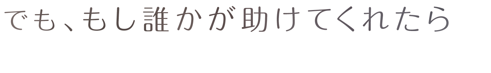 でも、もし誰かが助けてくれたら