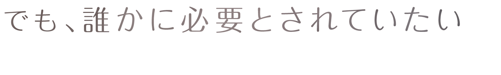 でも、誰かに必要とされていたい