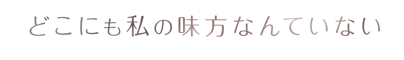 どこにも私の味方なんていない