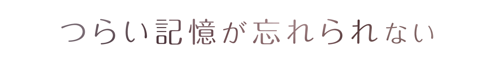 つらい記憶が忘れられない